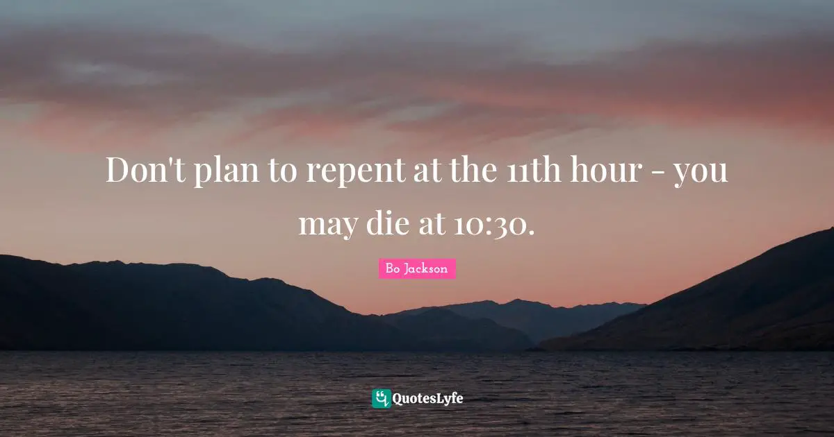 The Hours Quotes: "Don't plan to repent at the 11th hour - you may die at 10:30."