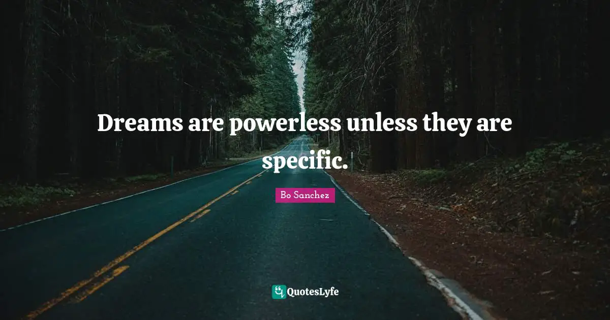 Dreams are powerless unless they are specific.