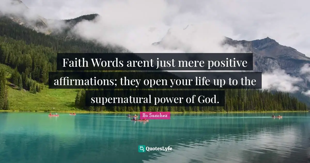 Supernatural Quotes: "Faith Words arent just mere positive affirmations; they open your life up to the supernatural power of God."