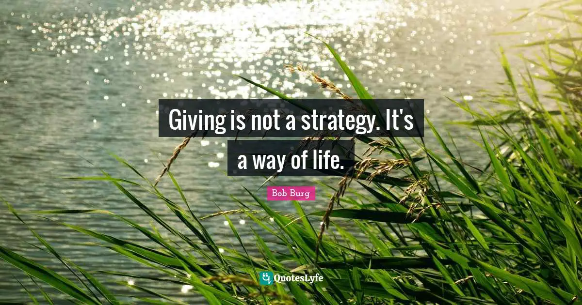 Giving is not a strategy. It's a way of life.