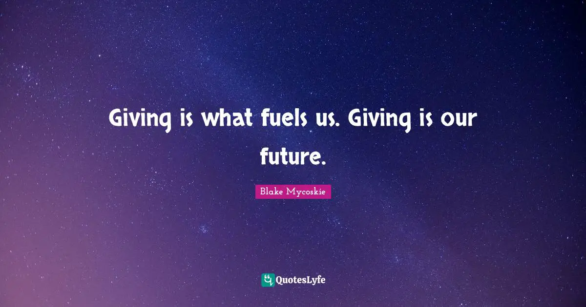Giving is what fuels us. Giving is our future.