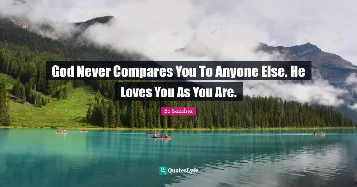 I Love You Quotes: "God Never Compares You To Anyone Else. He Loves You As You Are."