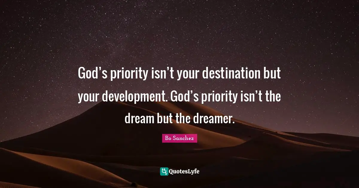 Dreamer Quotes: "God’s priority isn’t your destination but your development. God’s priority isn’t the dream but the dreamer."