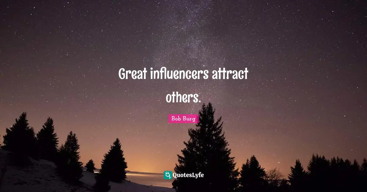 Great influencers attract others.