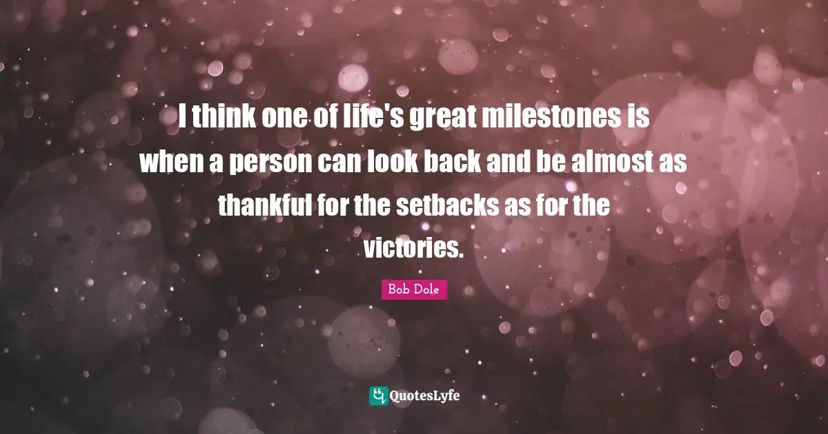 Thankful Quotes: "I think one of life's great milestones is when a person can look back and be almost as thankful for the setbacks as for the victories."