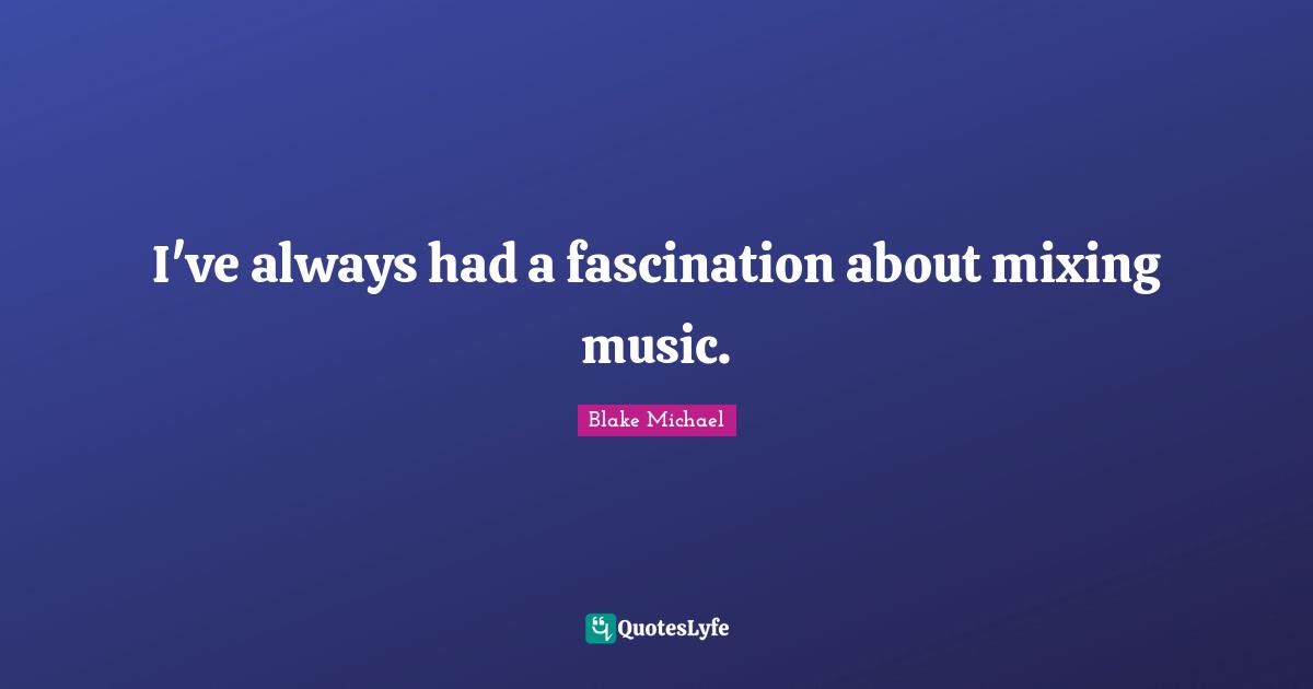 I've always had a fascination about mixing music.
