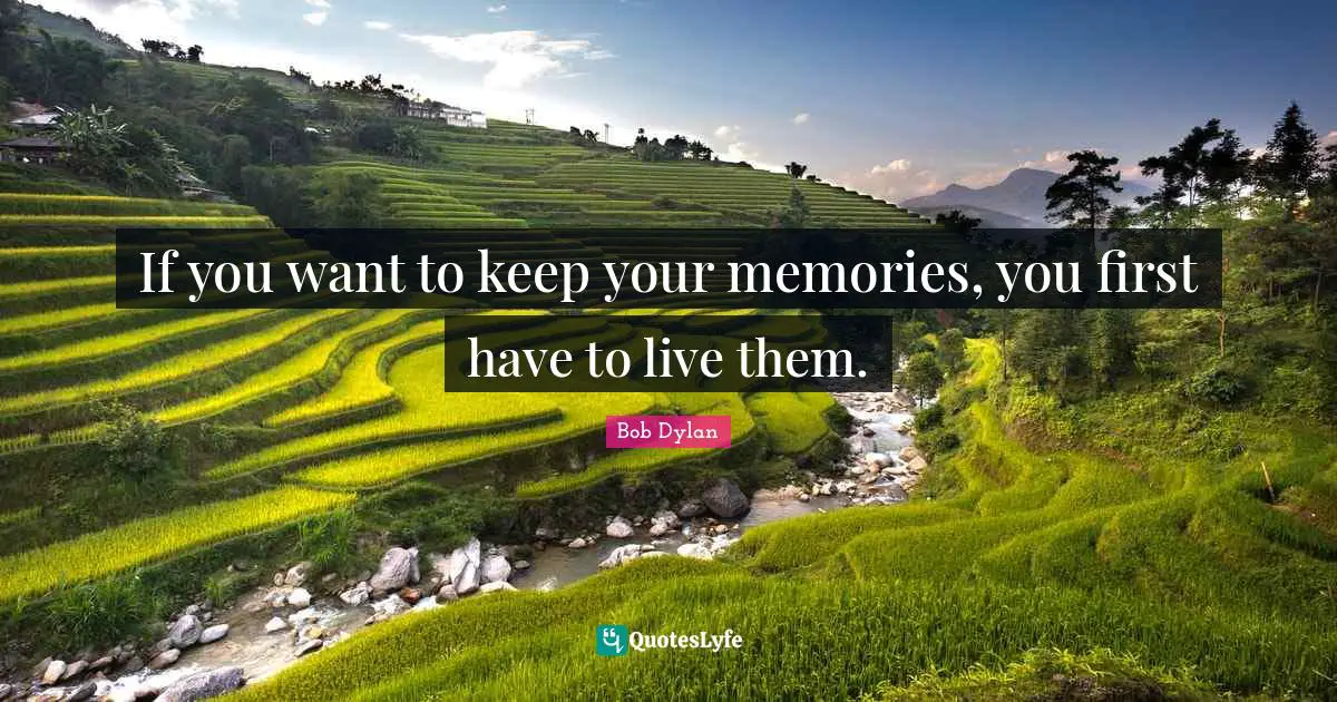 Memories Quotes: "If you want to keep your memories, you first have to live them."
