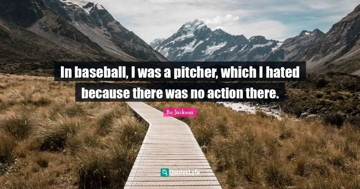 In baseball, I was a pitcher, which I hated because there was no action there.