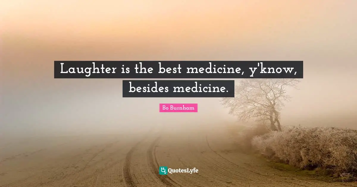 Bo Burnham Quotes: Laughter is the best medicine, y'know, besides medicine.