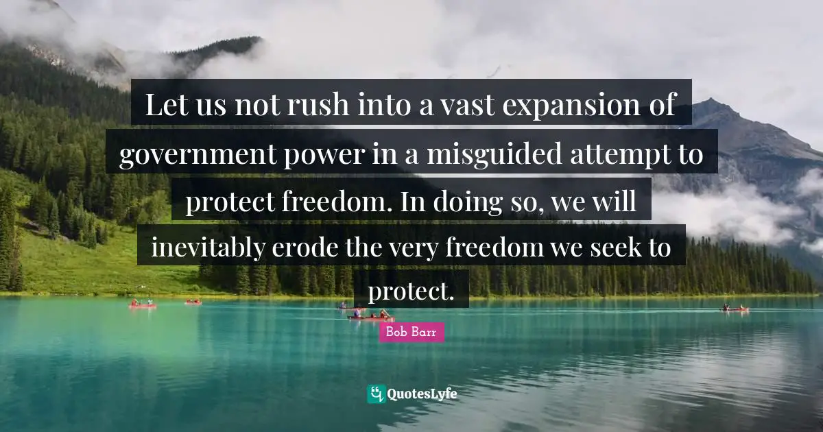Let us not rush into a vast expansion of government power in a misguided attempt to protect freedom. In doing so, we will inevitably erode the very freedom we seek to protect.