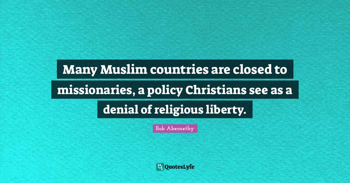 Many Muslim countries are closed to missionaries, a policy Christians see as a denial of religious liberty.