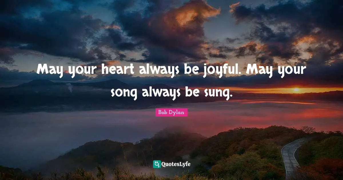 May your heart always be joyful. May your song always be sung.