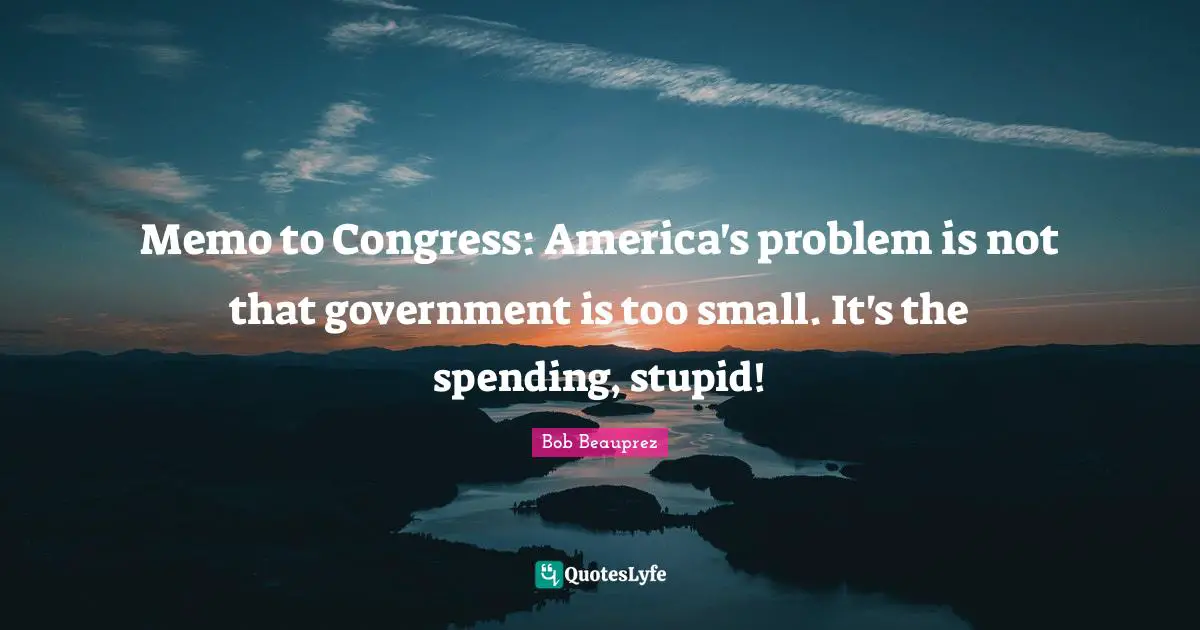 Memo to Congress: America's problem is not that government is too small. It's the spending, stupid!