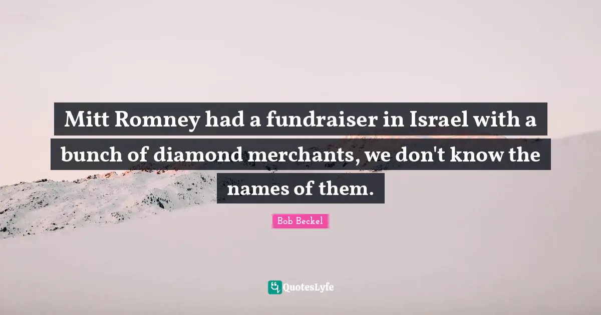 Mitt Romney had a fundraiser in Israel with a bunch of diamond merchants, we don't know the names of them.