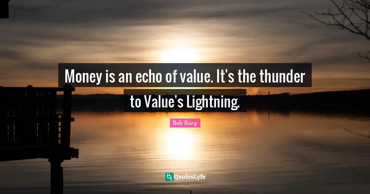 Thunder Quotes: "Money is an echo of value. It's the thunder to Value's Lightning."