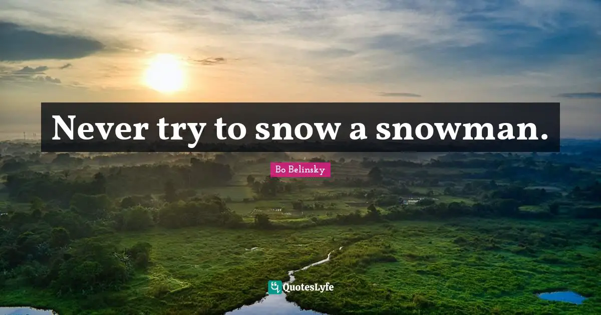 Deceit Quotes: "Never try to snow a snowman."