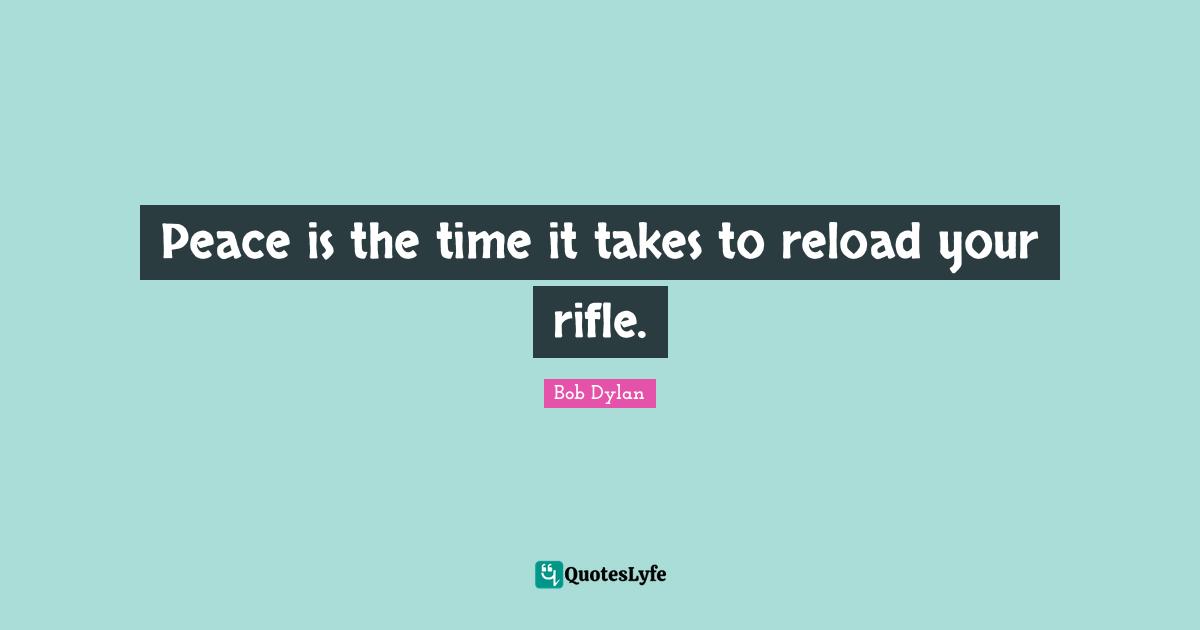 Peace is the time it takes to reload your rifle.