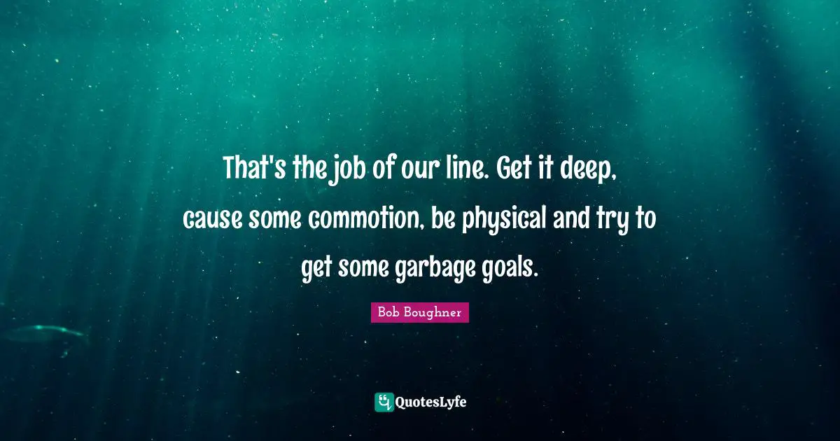 That's the job of our line. Get it deep, cause some commotion, be physical and try to get some garbage goals.