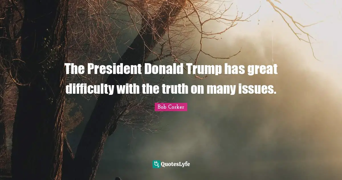 The President Donald Trump has great difficulty with the truth on many issues.
