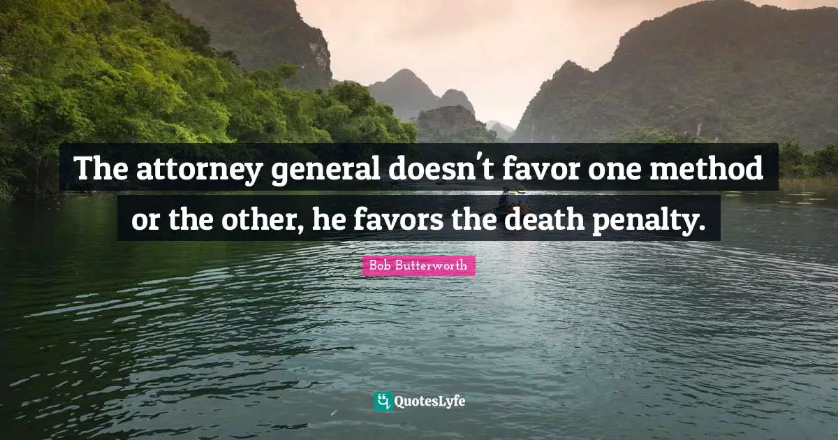 Attorney Quotes: "The attorney general doesn't favor one method or the other, he favors the death penalty."