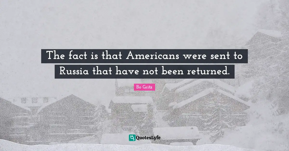 The fact is that Americans were sent to Russia that have not been returned.