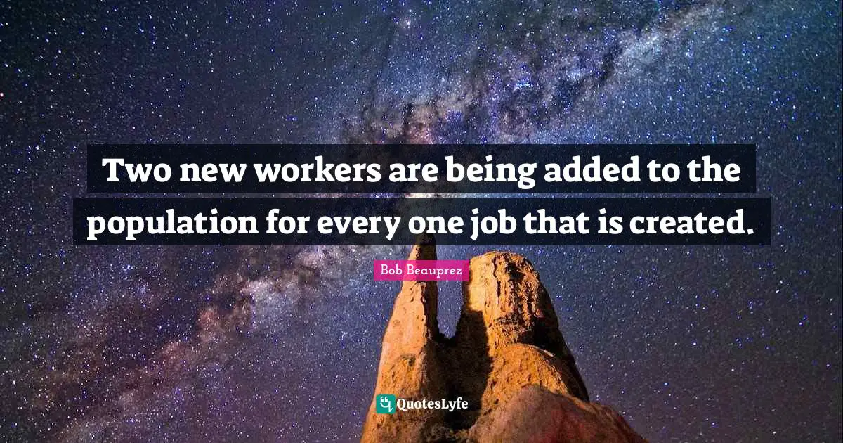Two new workers are being added to the population for every one job that is created.