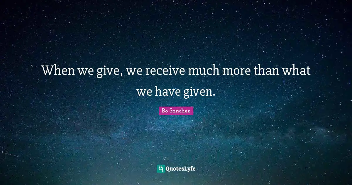 When we give, we receive much more than what we have given.