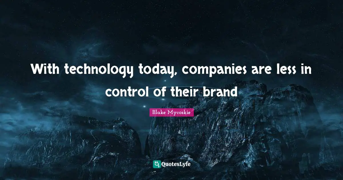 With technology today, companies are less in control of their brand