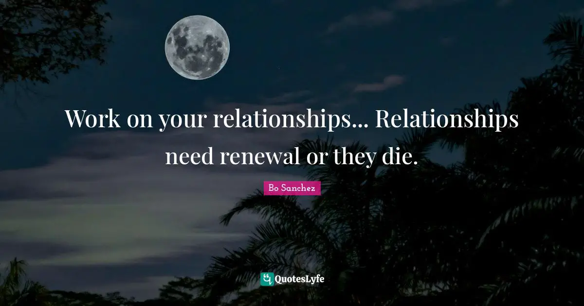 Couple Quotes: "Work on your relationships... Relationships need renewal or they die."