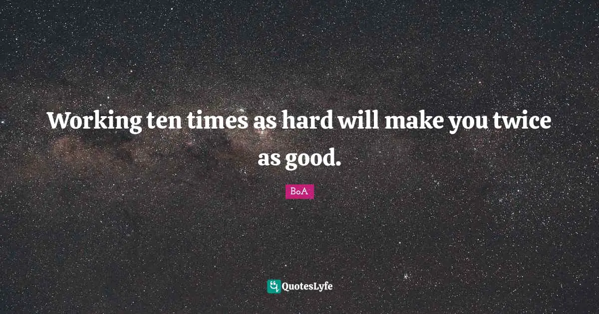 Working ten times as hard will make you twice as good.
