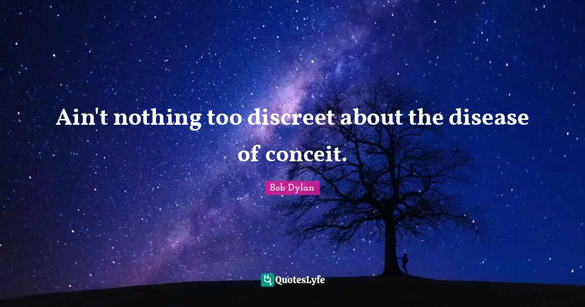 Discreet Quotes: "Ain't nothing too discreet about the disease of conceit."