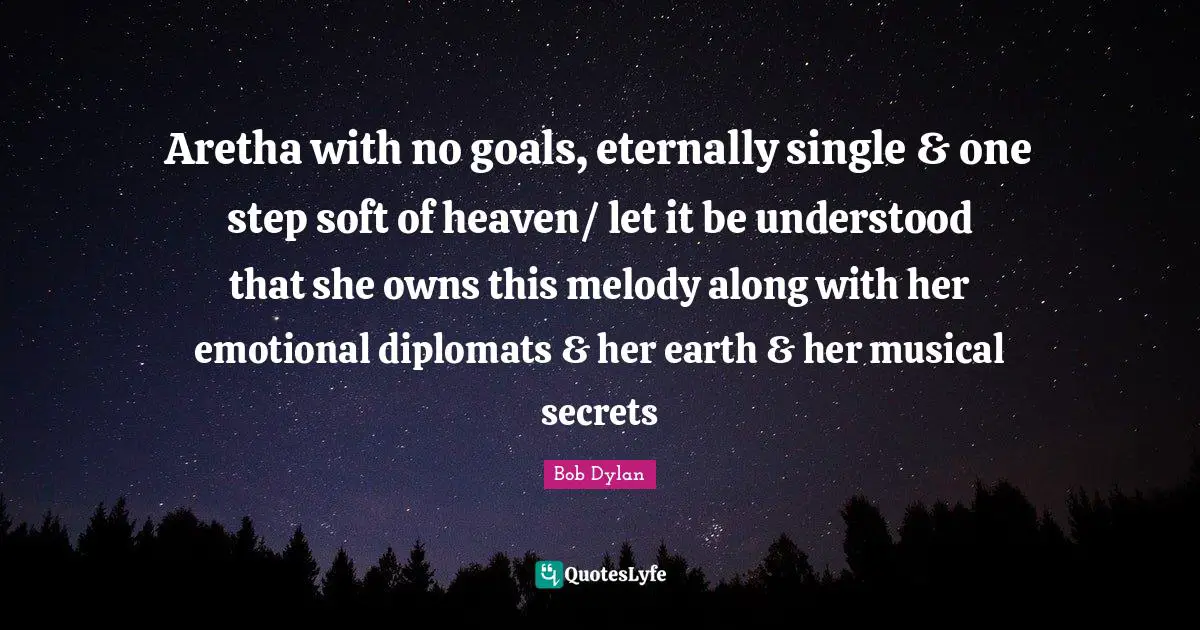 Aretha with no goals, eternally single & one step soft of heaven/ let it be understood that she owns this melody along with her emotional diplomats & her earth & her musical secrets