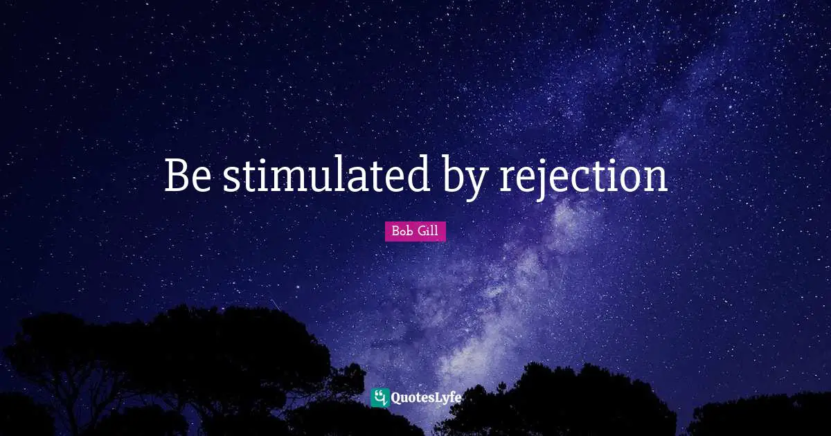 Be stimulated by rejection