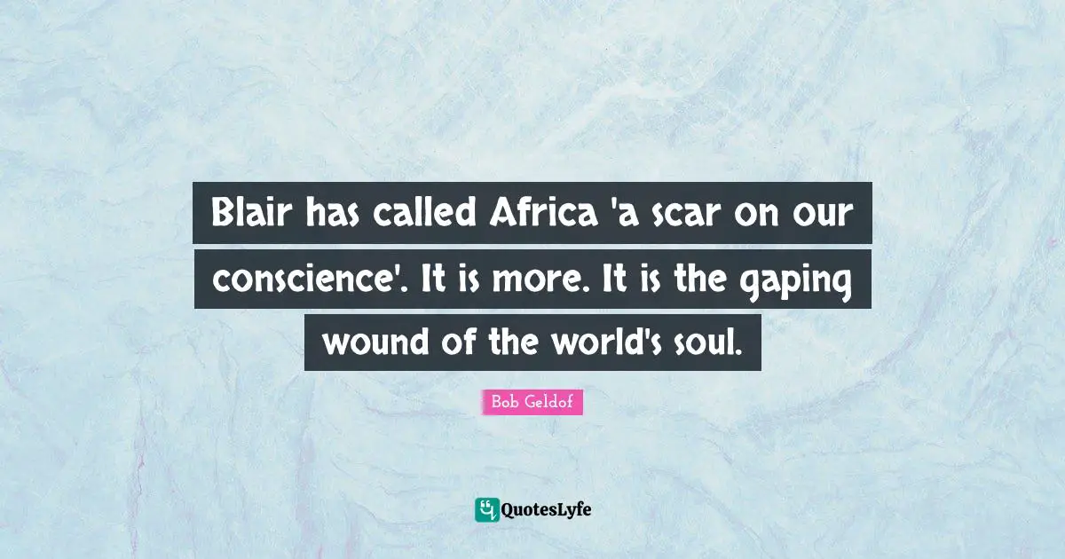 Blair has called Africa 'a scar on our conscience'. It is more. It is the gaping wound of the world's soul.