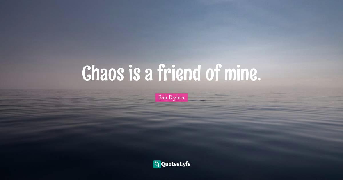 Chaos is a friend of mine.