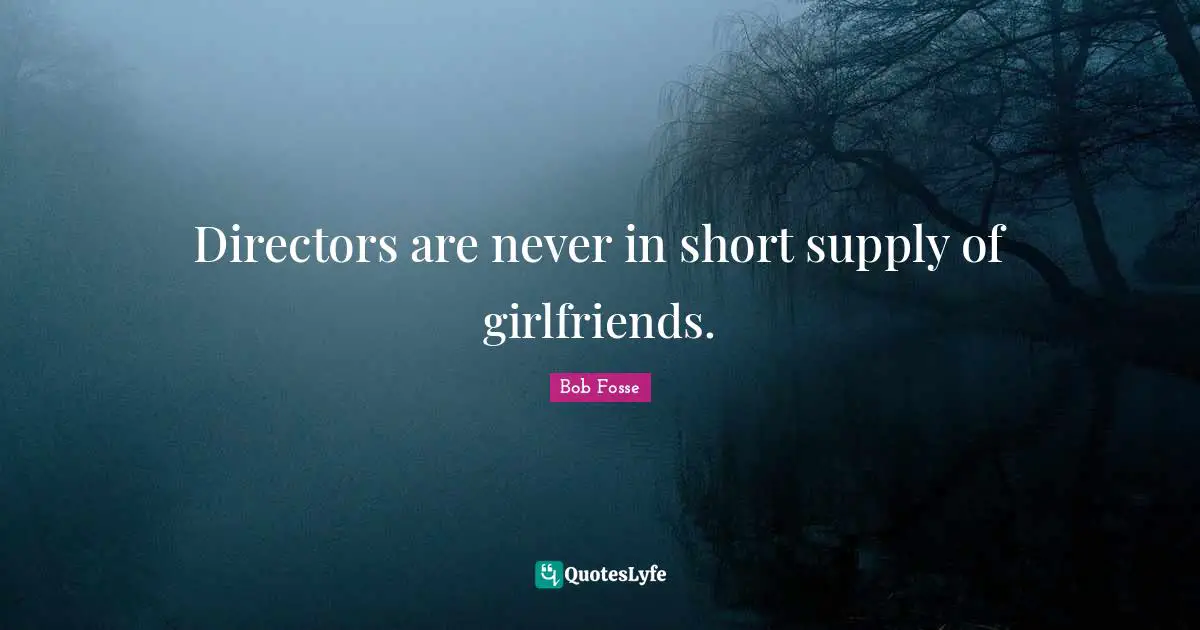 Directors are never in short supply of girlfriends.