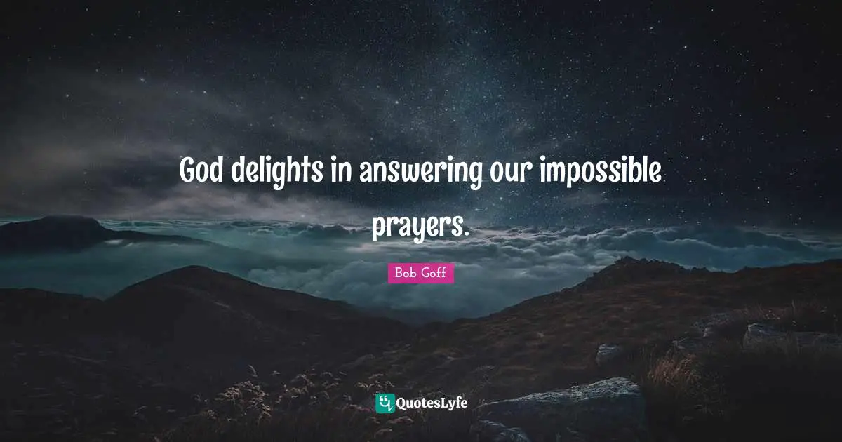 God delights in answering our impossible prayers.