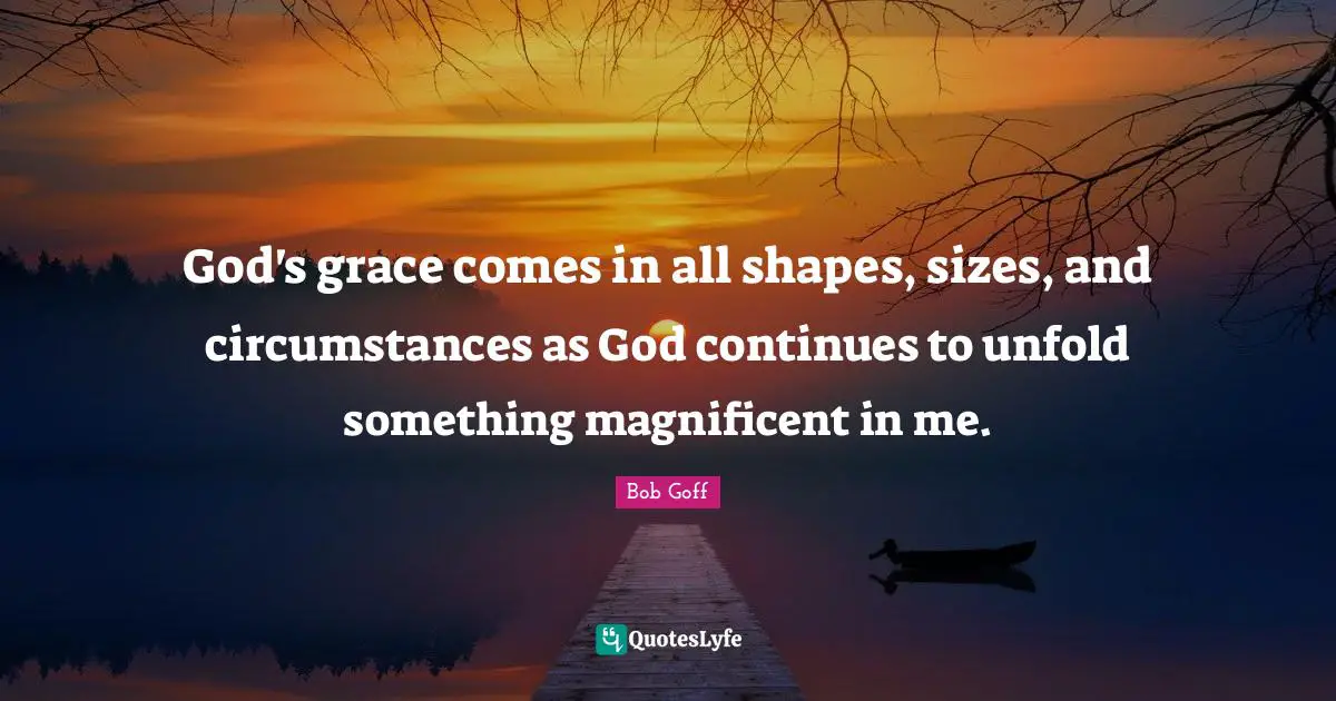 God's grace comes in all shapes, sizes, and circumstances as God continues to unfold something magnificent in me.