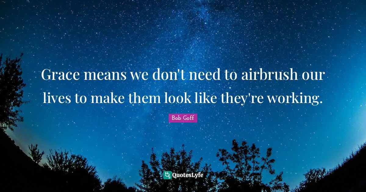 Grace means we don't need to airbrush our lives to make them look like they're working.