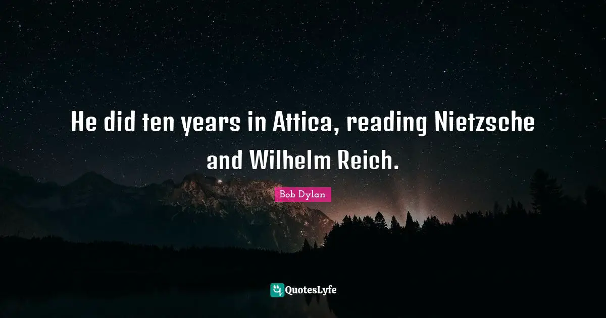 He did ten years in Attica, reading Nietzsche and Wilhelm Reich.