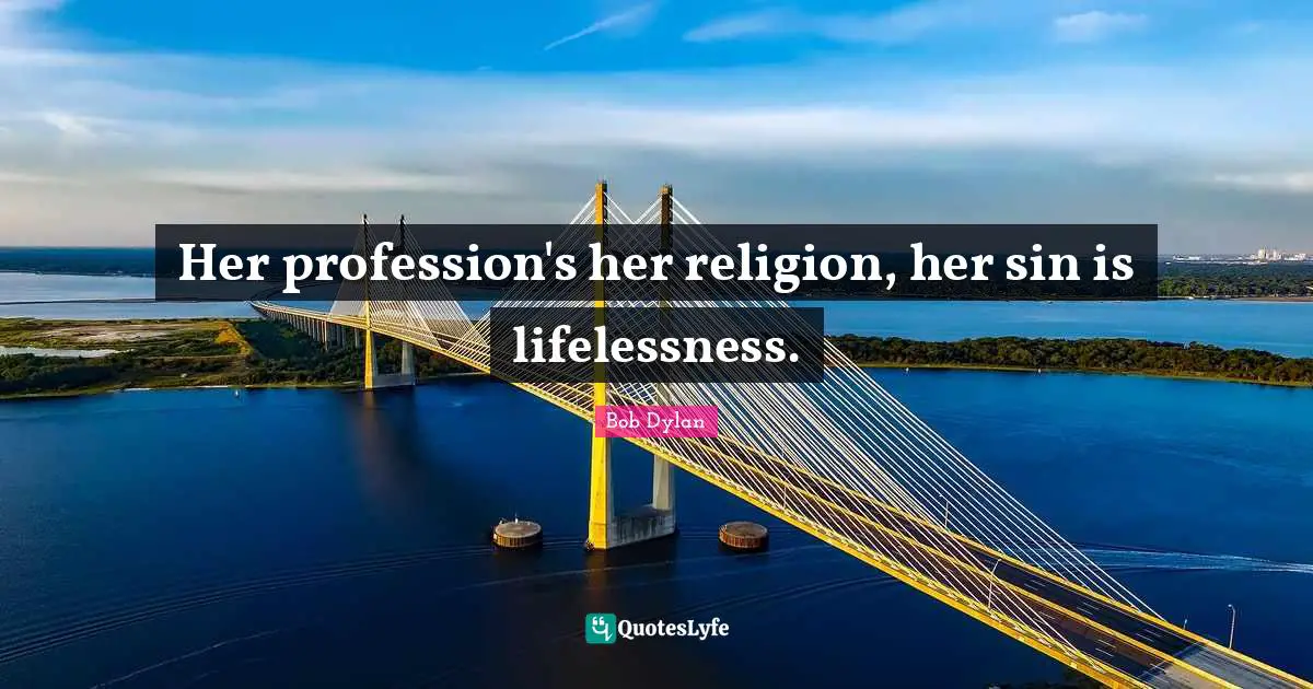 Her profession's her religion, her sin is lifelessness.