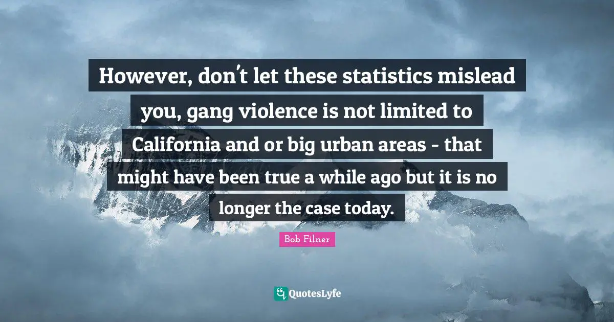 However, don't let these statistics mislead you, gang violence is not limited to California and or big urban areas - that might have been true a while ago but it is no longer the case today.