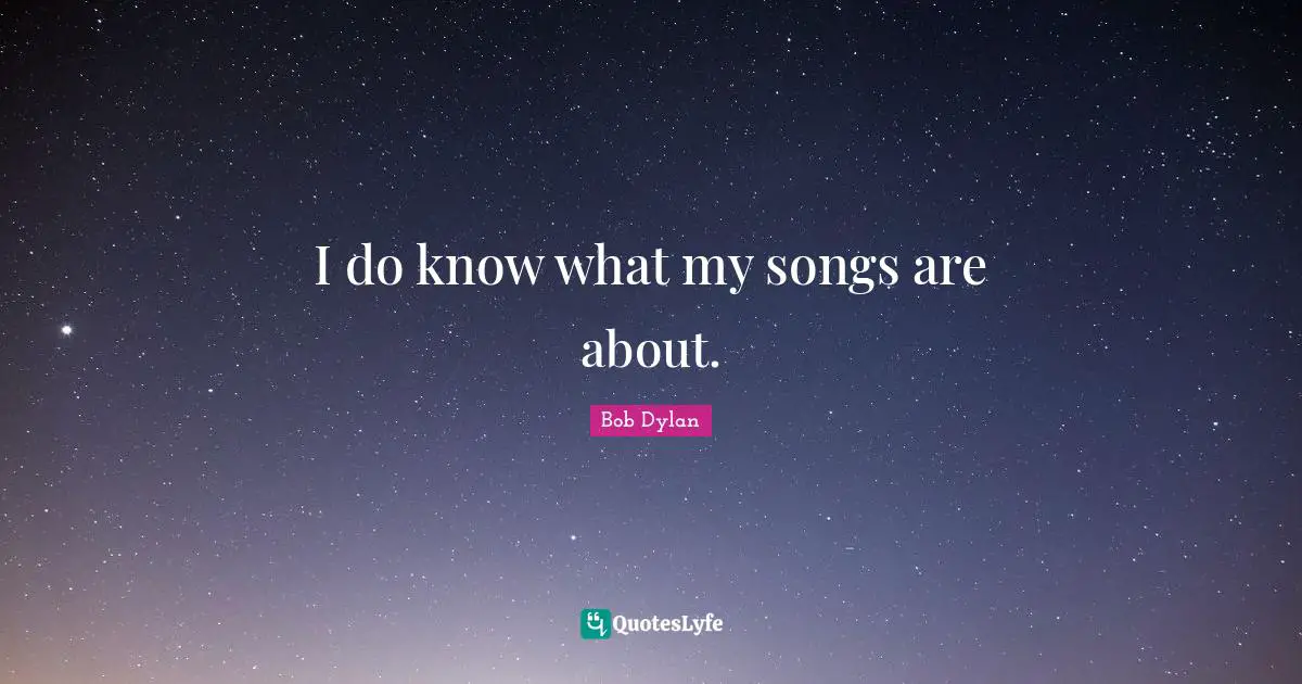 I do know what my songs are about.