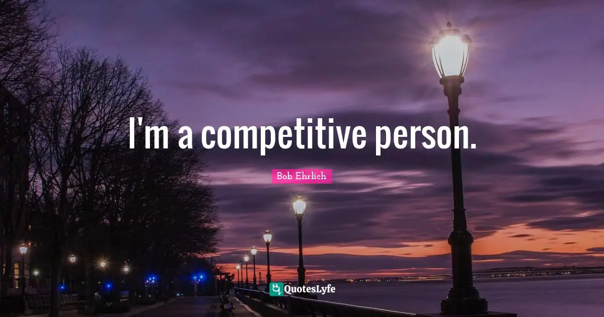 I'm a competitive person.