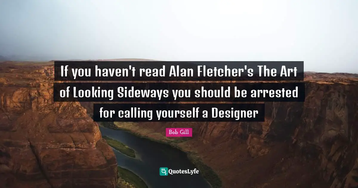 If you haven't read Alan Fletcher's The Art of Looking Sideways you should be arrested for calling yourself a Designer