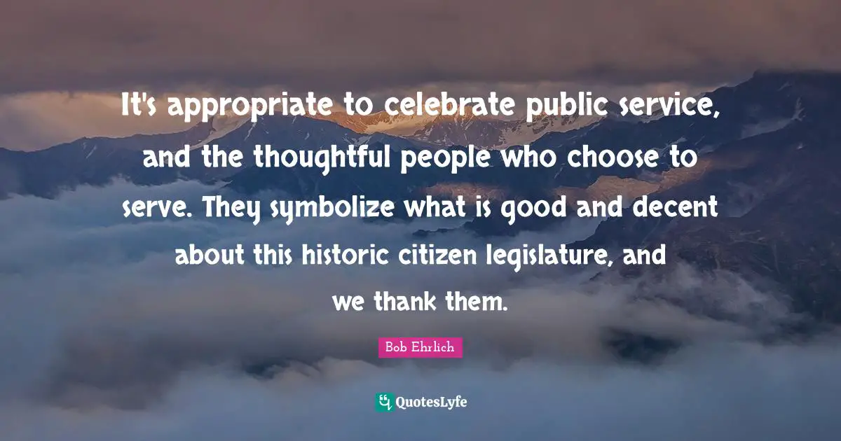 Historic Quotes: "It's appropriate to celebrate public service, and the thoughtful people who choose to serve. They symbolize what is good and decent about this historic citizen legislature, and we thank them."