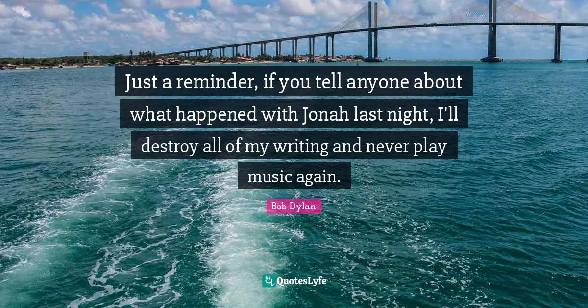 Jonah Quotes: "Just a reminder, if you tell anyone about what happened with Jonah last night, I'll destroy all of my writing and never play music again."