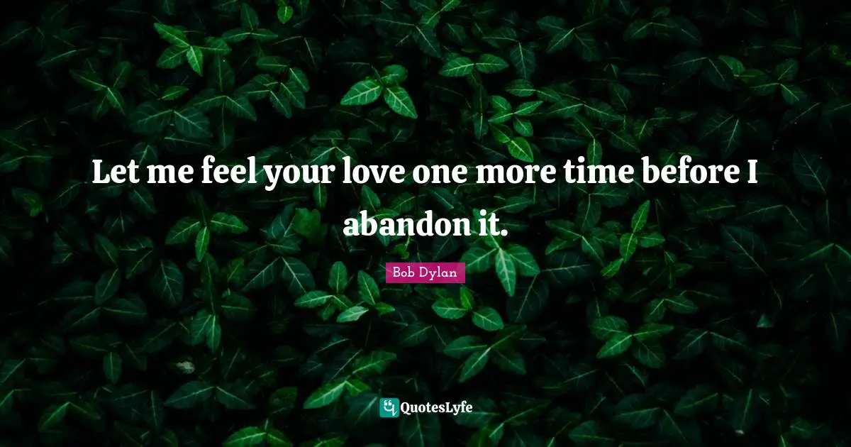 Let me feel your love one more time before I abandon it.