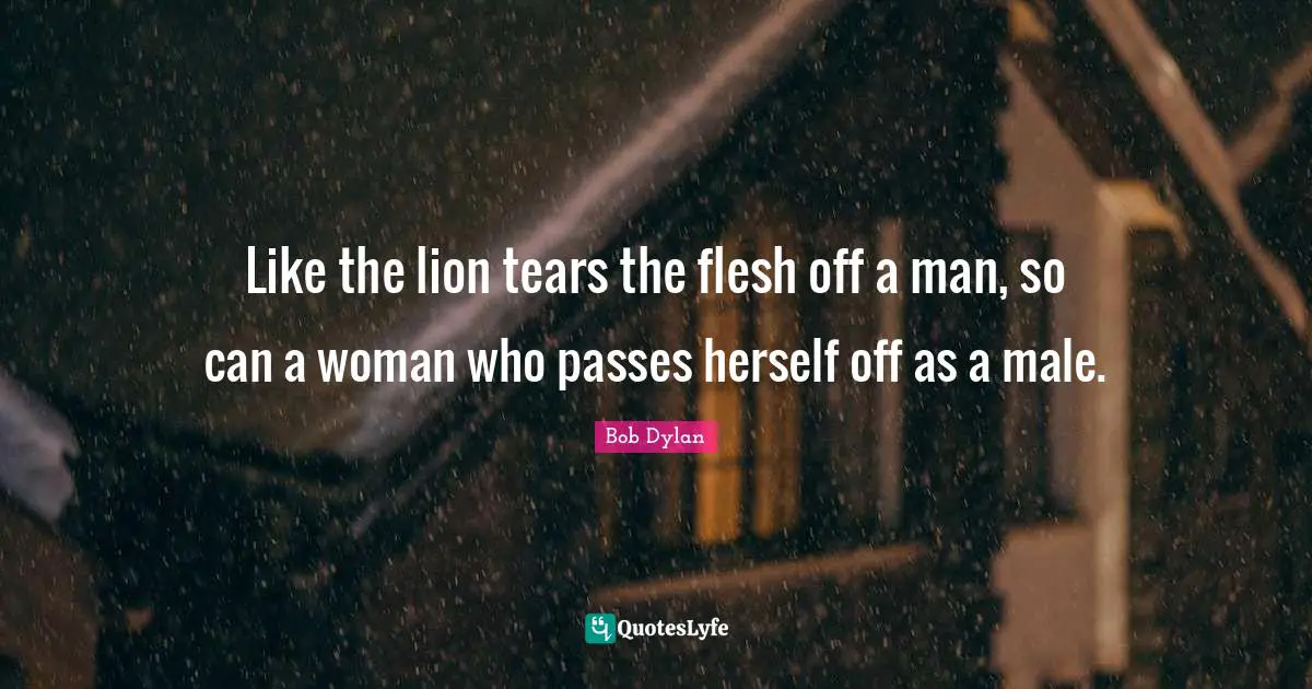 Like the lion tears the flesh off a man, so can a woman who passes herself off as a male.