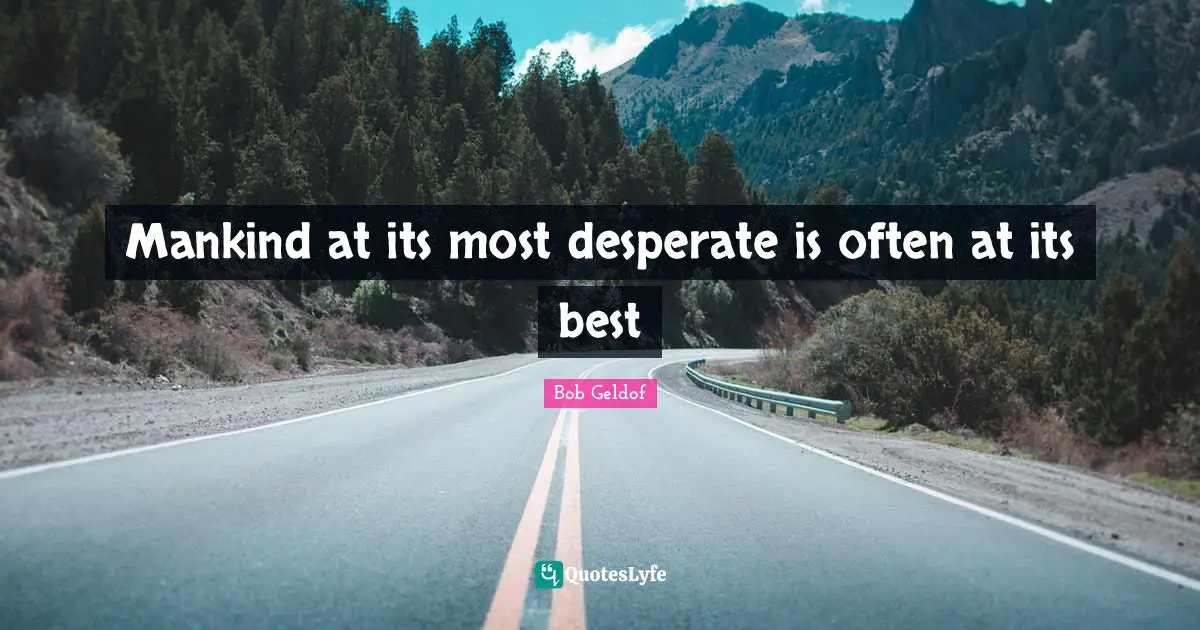 Mankind at its most desperate is often at its best